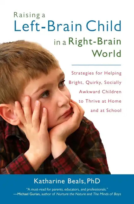 Raising a Left-Brain Child in a Right-Brain World: Strategies for Helping Bright, Quirky, Socially Awkward Children to Thrive at Home and at School - Paperback