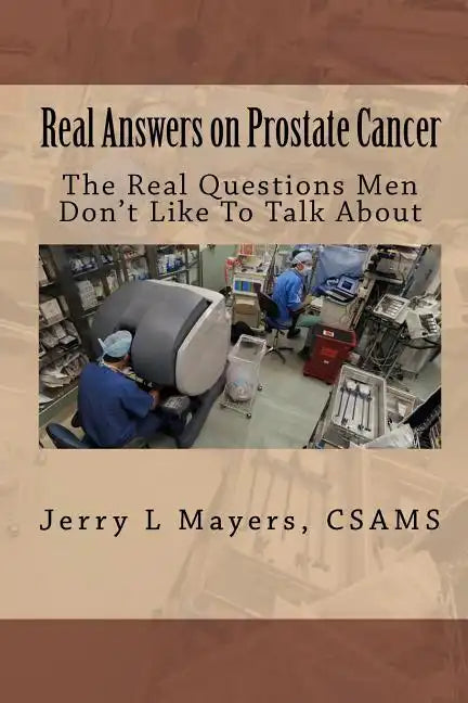 Real Answers on Prostate Cancer The Real Questions Men Don't Like To Talk About: Real Answers on Prostate Cancer - Paperback
