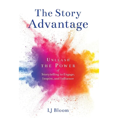 The Story Advantage: Unleash the Power of Storytelling to Engage, Inspire, and Influence - Hardcover