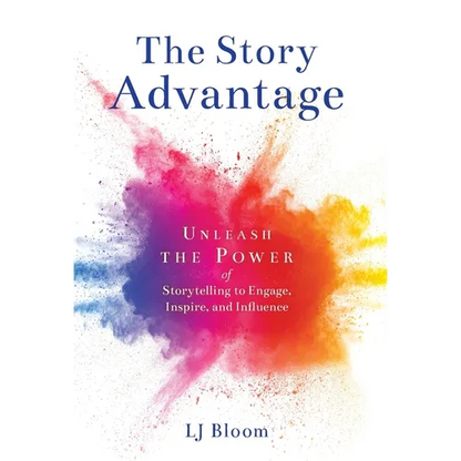 The Story Advantage: Unleash the Power of Storytelling to Engage, Inspire, and Influence - Hardcover