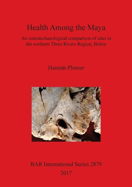 Health Among the Maya: An osteoarchaeological comparison of sites in the northern Three Rivers Region, Belize - Paperback