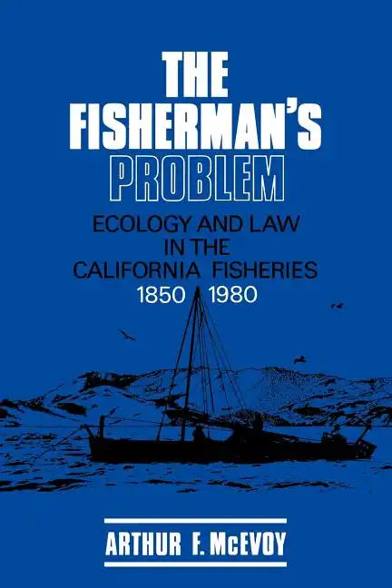 The Fisherman's Problem: Ecology and Law in the California Fisheries, 1850 1980 - Paperback