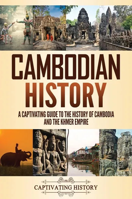 Cambodian History: A Captivating Guide to the History of Cambodia and the Khmer Empire - Paperback
