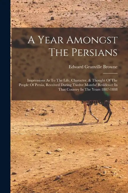 A Year Amongst The Persians: Impressions As To The Life, Character, & Thought Of The People Of Persia, Received During Twelve Months' Residence In - Paperback