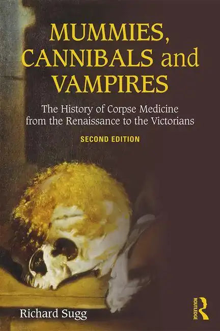 Mummies, Cannibals and Vampires: The History of Corpse Medicine from the Renaissance to the Victorians - Paperback