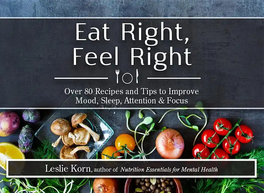 Eat Right, Feel Right: Over 80 Recipes and Tips to Improve Mood, Sleep, Attention & Focus - Spiral