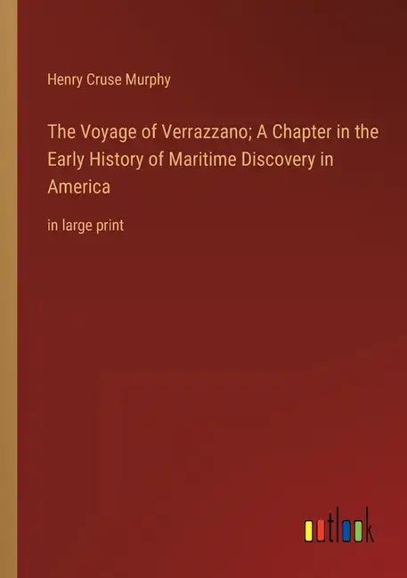 The Voyage of Verrazzano; A Chapter in the Early History of Maritime Discovery in America: in large print - Paperback