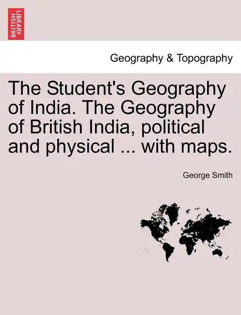 The Student's Geography of India. The Geography of British India, political and physical ... with maps. - Paperback
