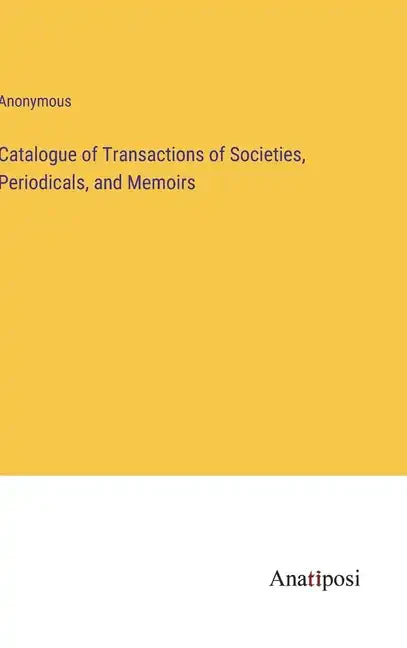 Catalogue of Transactions of Societies, Periodicals, and Memoirs - Hardcover