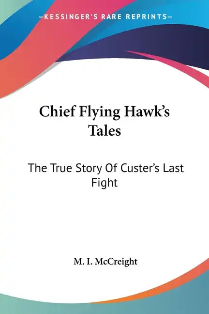 Chief Flying Hawk's Tales: The True Story Of Custer's Last Fight - Paperback