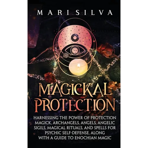 Magickal Protection: Harnessing the Power of Protection Magick, Archangels, Angels, Angelic Sigils, Magical Rituals, and Spells for Psychic - Hardcover