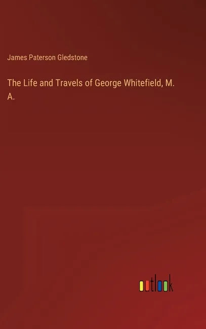 The Life and Travels of George Whitefield, M. A. - Hardcover