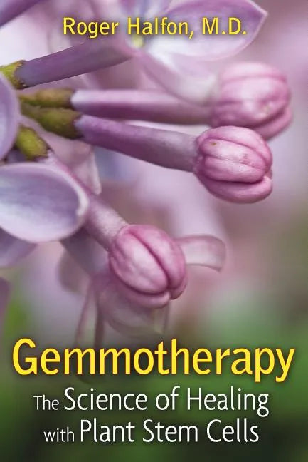 Gemmotherapy: The Science of Healing with Plant Stem Cells - Paperback