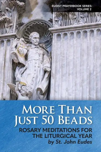 More Than Just 50 Beads: Rosary Meditations for the Liturgical Year by St. John Eudes - Paperback