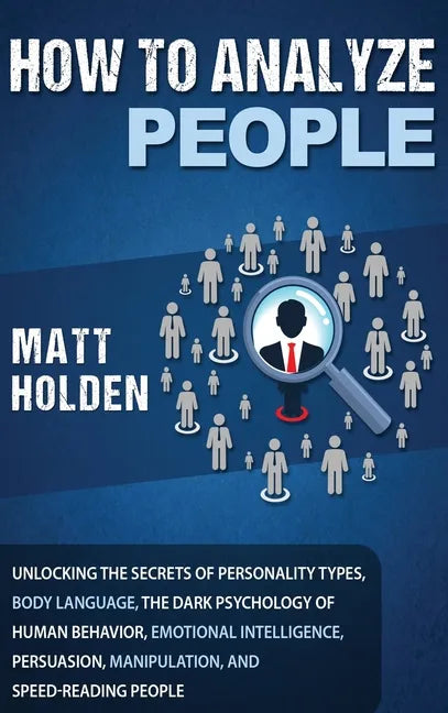 How to Analyze People: Unlocking the Secrets of Personality Types, Body Language, The Dark Psychology of Human Behavior, Emotional Intelligen - Hardcover