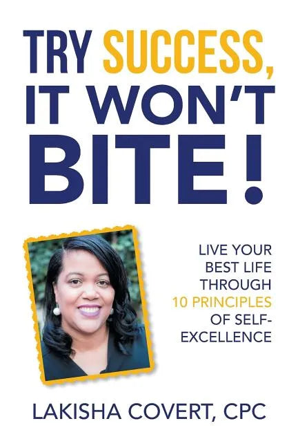 Try Success, It Won'T Bite!: Live Your Best Life Through 10 Principles of Self-Excellence - Paperback