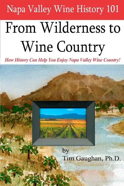 Napa Valley Wine History 101: From Wilderness to Wine Country - Paperback