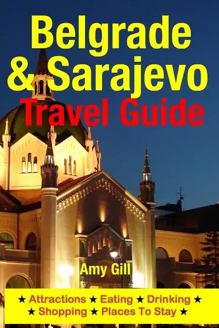 Belgrade & Sarajevo Travel Guide: Attractions, Eating, Drinking, Shopping & Places To Stay - Paperback