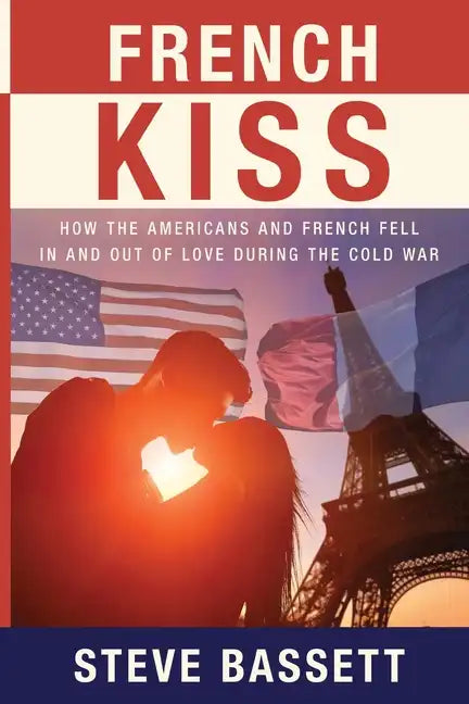 French Kiss: How the Americans and French Fell In and Out of Love During the Cold War - Paperback