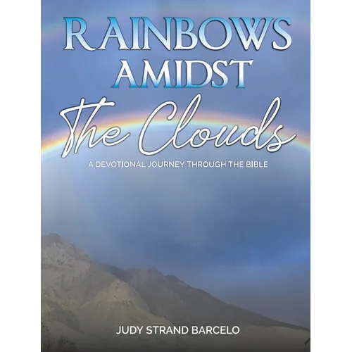 Rainbows Amidst the Clouds: A Devotional Journey through the Bible - Paperback
