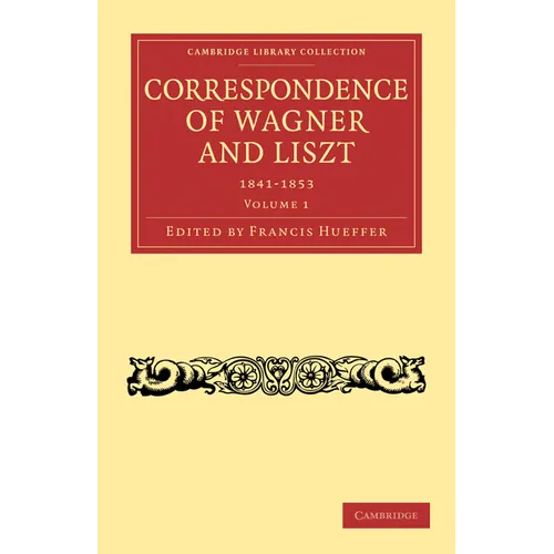 Correspondence of Wagner and Liszt 1841-1853: Volume 1 - Paperback