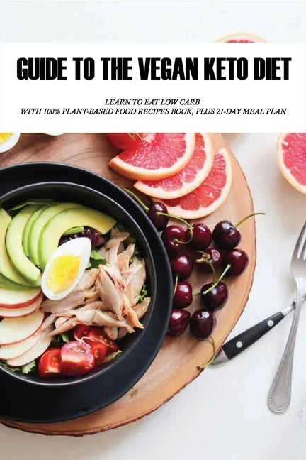 Guide To The Vegan Keto Diet: Learn To Eat Low Carb With 100% Plant-Based Food Recipes Book, Plus 21-Day Meal Plan: Plant-Based Recipe - Paperback