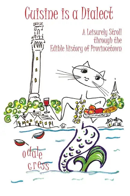 Cuisine is a Dialect, A Leisurely Stroll Through the Edible History of Provincetown - Paperback