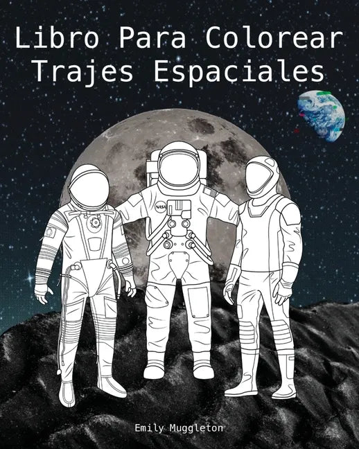 Libro Para Colorear Trajes Espaciales - The Spacesuit Coloring Book (Spanish): Trajes espaciales con detalles precisos de la NASA, SpaceX, Boeing y má - Paperback