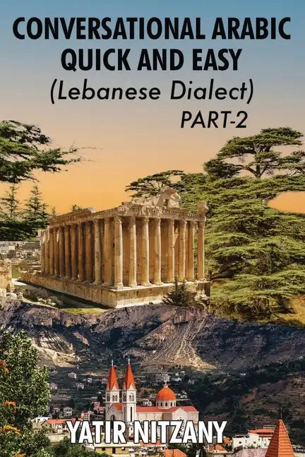 Conversational Arabic Quick and Easy - Lebanese Dialect - PART 2: Lebanese Dialect - PART 2 - Paperback