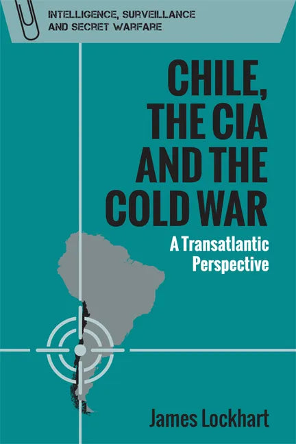 Chile, the CIA and the Cold War: A Transatlantic Perspective - Paperback