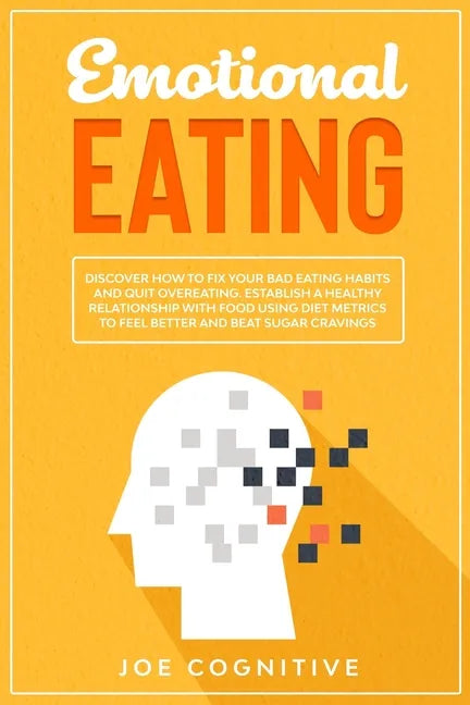 Emotional Eating: Discover How to Fix Your Bad Eating Habits and Quit Overeating. Establish a Healthy Relationship with Food Using Diet - Paperback