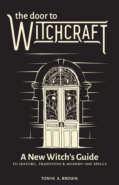 The Door to Witchcraft: A New Witch's Guide to History, Traditions, and Modern-Day Spells - Hardcover