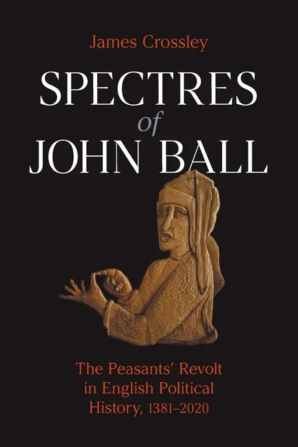 Spectres of John Ball: The Peasants' Revolt in English Political History, 1381-2020 - Paperback