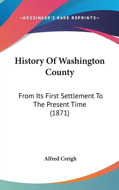 History Of Washington County: From Its First Settlement To The Present Time (1871) - Hardcover