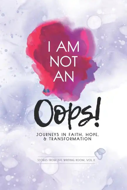 I Am Not an Oops: Journeys in Faith, Hope, & Transformation - Paperback