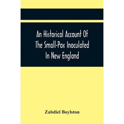 An Historical Account Of The Small-Pox Inoculated In New England - Paperback