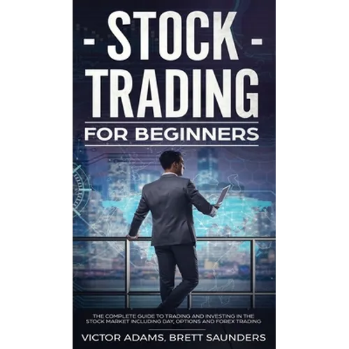 Stock Trading for Beginners: The Complete Guide to Trading and Investing in the Stock Market Including Day, Options and Forex Trading: The Complete - Hardcover