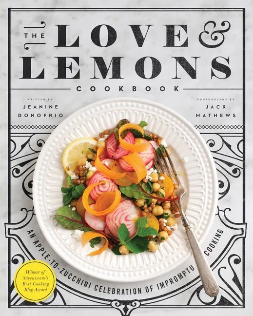The Love and Lemons Cookbook: An Apple-To-Zucchini Celebration of Impromptu Cooking - Hardcover