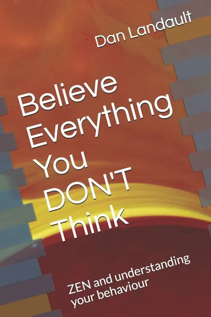 Believe Everything You DON'T Think: ZEN and understanding your behaviour - Paperback
