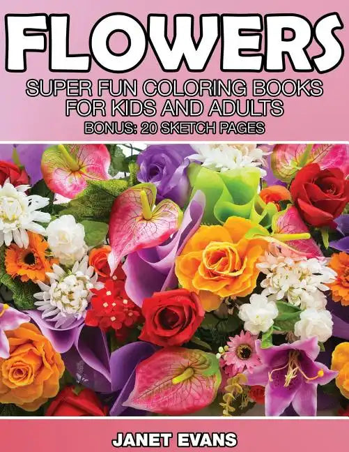 Flowers: Super Fun Coloring Books for Kids and Adults (Bonus: 20 Sketch Pages) - Paperback