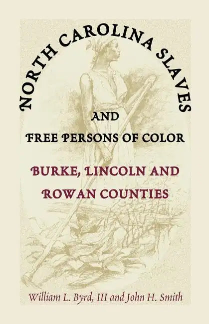 North Carolina Slaves and Free Persons of Color: Burke, Lincoln, and Rowan Counties - Paperback