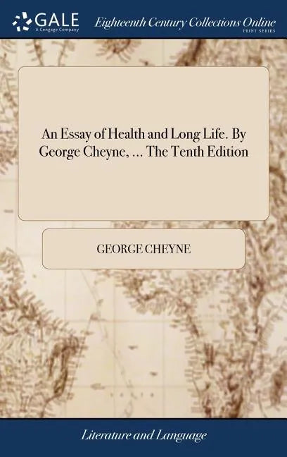 An Essay of Health and Long Life. By George Cheyne, ... The Tenth Edition - Hardcover