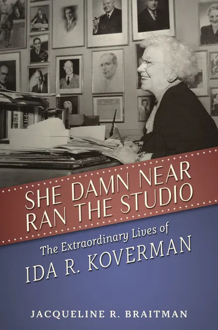 She Damn Near Ran the Studio: The Extraordinary Lives of Ida R. Koverman - Hardcover