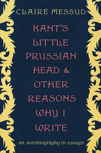 Kant's Little Prussian Head and Other Reasons Why I Write: An Autobiography in Essays - Hardcover
