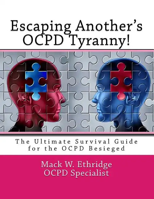 Escaping Another's OCPD Tyranny!: The Ultimate Survival Guide for the OCPD Besieged - Paperback