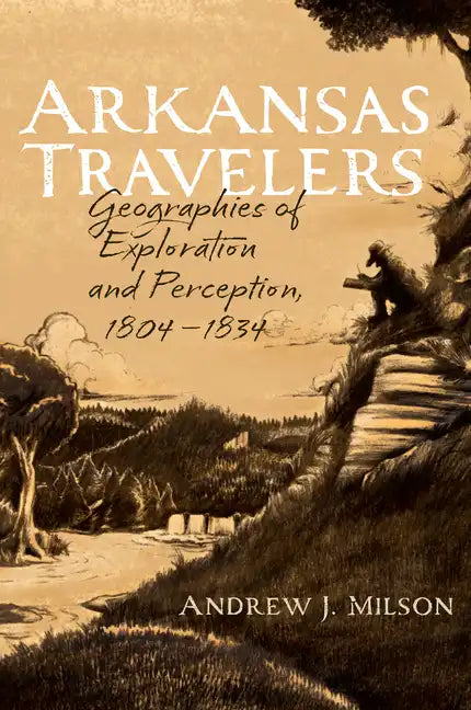 Arkansas Travelers: Geographies of Exploration and Perception, 1804-1834 - Paperback