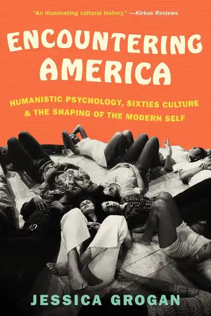Encountering America: Humanistic Psychology, Sixties Culture, and the Shaping of the Modern Self - Paperback