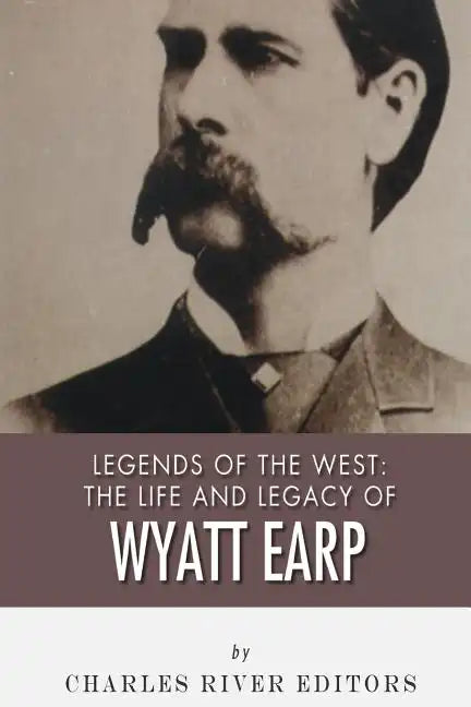 Legends of the West: The Life and Legacy of Wyatt Earp - Paperback