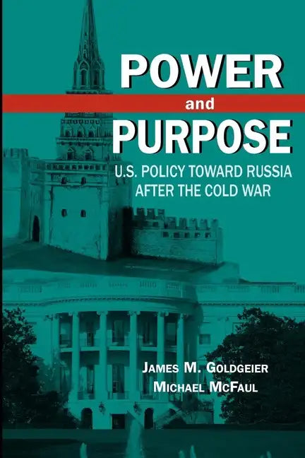 Power and Purpose: U.S. Policy Toward Russia After the Cold War - Paperback