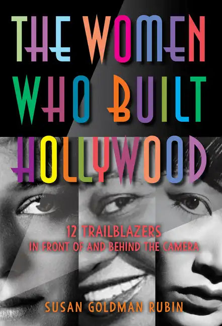 The Women Who Built Hollywood: 12 Trailblazers in Front of and Behind the Camera - Hardcover